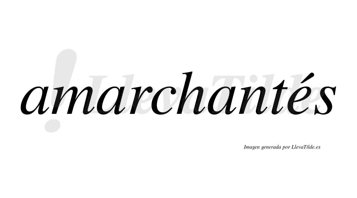 Amarchantés  lleva tilde con vocal tónica en la "e"