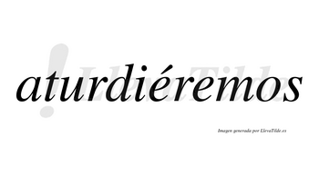 Aturdiéremos  lleva tilde con vocal tónica en la primera «e»