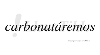 Carbonatáremos  lleva tilde con vocal tónica en la tercera «a»