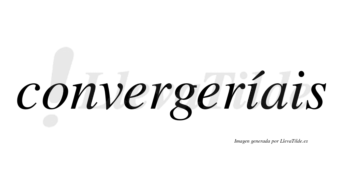 Convergeríais  lleva tilde con vocal tónica en la primera "i"