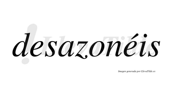 Desazonéis  lleva tilde con vocal tónica en la segunda «e»