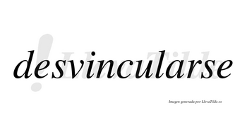 Desvincularse no lleva tilde con vocal tónica en la «a»