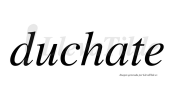 Duchate  no lleva tilde con vocal tónica en la «a»