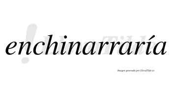 Enchinarraría  lleva tilde con vocal tónica en la segunda «i»