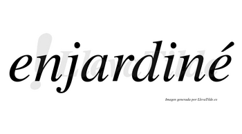 Enjardiné  lleva tilde con vocal tónica en la segunda «e»