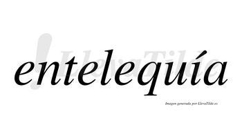Entelequía  lleva tilde con vocal tónica en la «i»