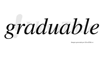 Graduable no lleva tilde con vocal tónica en la segunda «a»