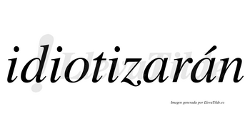 Idiotizarán  lleva tilde con vocal tónica en la segunda «a»