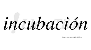 Incubación  lleva tilde con vocal tónica en la «o»