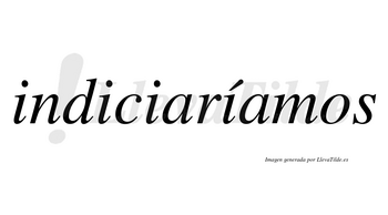 Indiciaríamos  lleva tilde con vocal tónica en la cuarta «i»