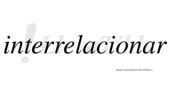 Interrelacionar no lleva tilde con vocal tónica en la segunda «a»