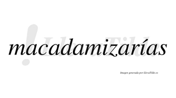 Macadamizarías  lleva tilde con vocal tónica en la segunda «i»