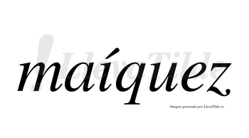 Maíquez  lleva tilde con vocal tónica en la «i»