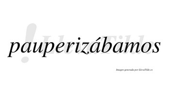 Pauperizábamos  lleva tilde con vocal tónica en la segunda «a»