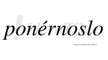 Ponérnoslo  lleva tilde con vocal tónica en la «e»