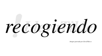 Recogiendo  no lleva tilde con vocal tónica en la segunda «e»