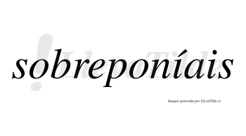 Sobreponíais  lleva tilde con vocal tónica en la primera «i»