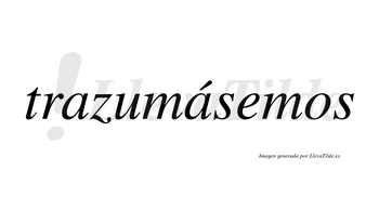 Trazumásemos  lleva tilde con vocal tónica en la segunda «a»