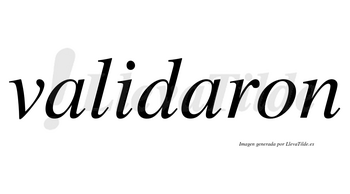 Validaron no lleva tilde con vocal tónica en la segunda «a»