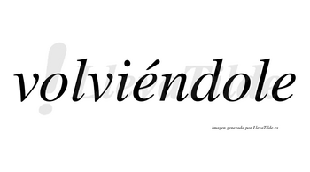 Volviéndole lleva tilde con vocal tónica en la primera «e»