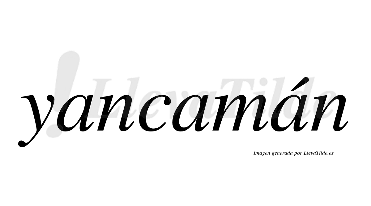 Yancamán  lleva tilde con vocal tónica en la tercera "a"
