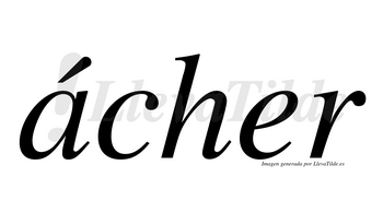 Ácher  lleva tilde con vocal tónica en la «a»
