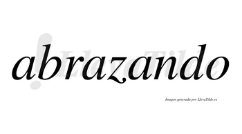 Abrazando  no lleva tilde con vocal tónica en la tercera «a»