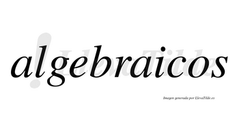 Algebraicos  no lleva tilde con vocal tónica en la segunda «a»