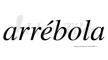 Arrébola  lleva tilde con vocal tónica en la «e»