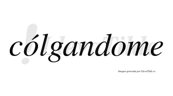 Cólgandome  lleva tilde con vocal tónica en la primera «o»