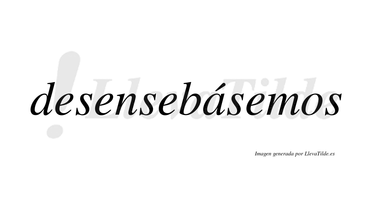 Desensebásemos  lleva tilde con vocal tónica en la «a»