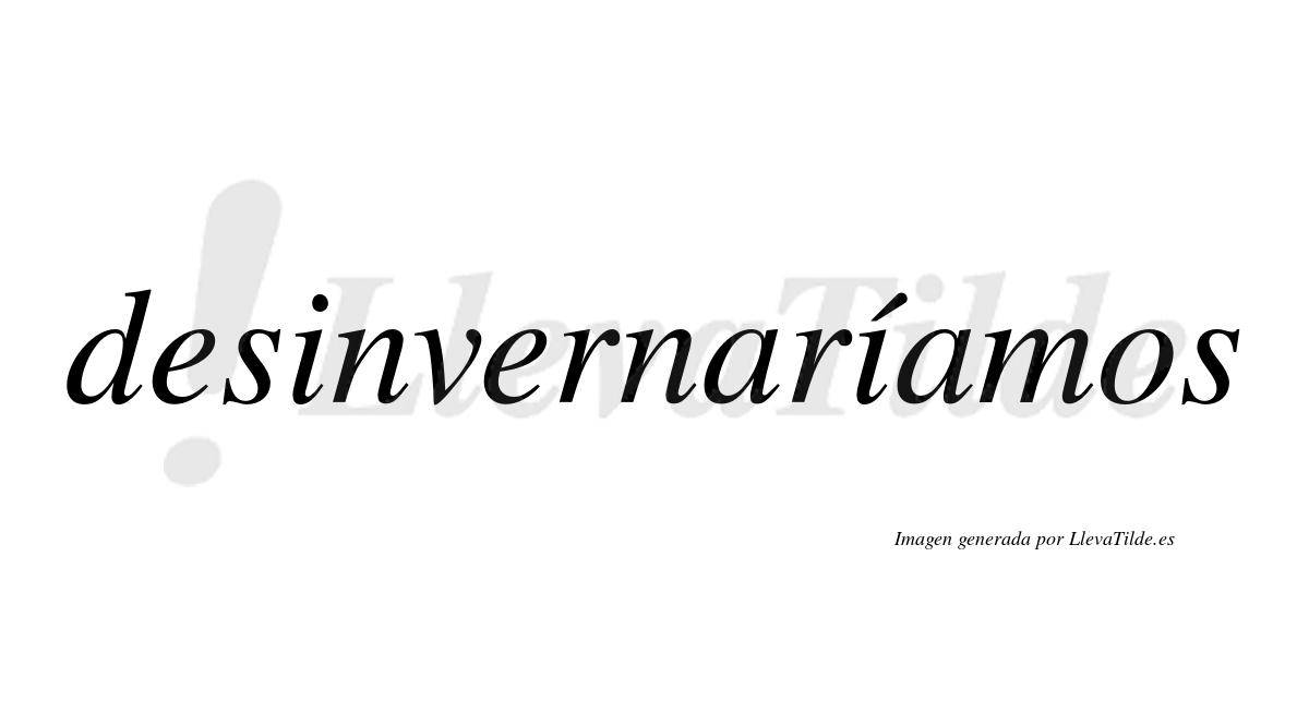 Desinvernaríamos  lleva tilde con vocal tónica en la segunda «i»