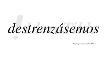 Destrenzásemos  lleva tilde con vocal tónica en la «a»