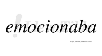 Emocionaba  no lleva tilde con vocal tónica en la primera «a»