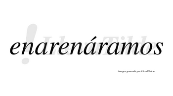 Enarenáramos  lleva tilde con vocal tónica en la segunda «a»