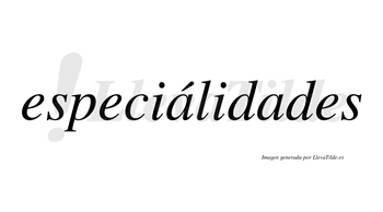 Especiálidades lleva tilde con vocal tónica en la primera «a»