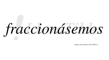 Fraccionásemos  lleva tilde con vocal tónica en la segunda «a»