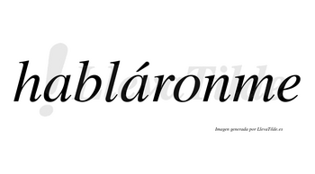 Habláronme  lleva tilde con vocal tónica en la segunda «a»