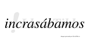 Incrasábamos  lleva tilde con vocal tónica en la segunda «a»