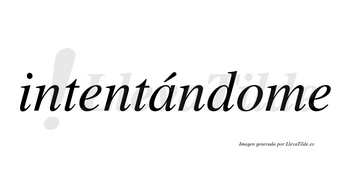 Intentándome lleva tilde con vocal tónica en la «a»