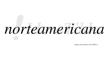 Norteamericana  no lleva tilde con vocal tónica en la segunda «a»