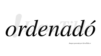Ordenadó  lleva tilde con vocal tónica en la segunda «o»