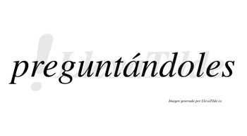 Preguntándoles  lleva tilde con vocal tónica en la «a»