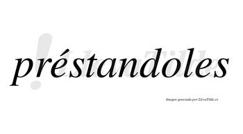 Préstandoles  lleva tilde con vocal tónica en la primera «e»