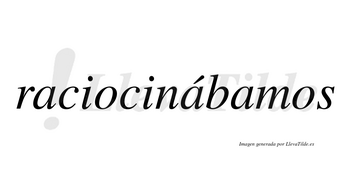 Raciocinábamos  lleva tilde con vocal tónica en la segunda «a»