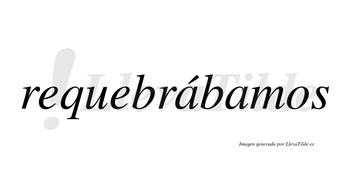 Requebrábamos  lleva tilde con vocal tónica en la primera «a»
