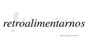 Retroalimentarnos no lleva tilde con vocal tónica en la segunda «a»