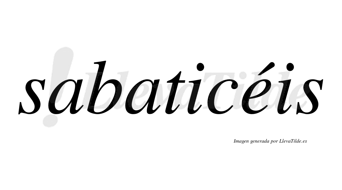 Sabaticéis  lleva tilde con vocal tónica en la "e"