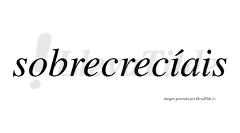 Sobrecrecíais  lleva tilde con vocal tónica en la primera «i»