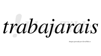 Trabajarais  no lleva tilde con vocal tónica en la tercera «a»